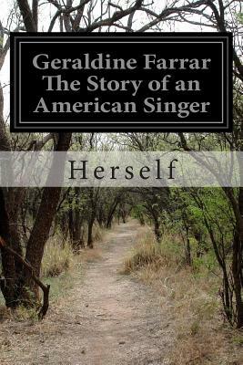 Geraldine Farrar The Story of an American Singer by Herself
