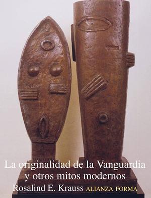 La originalidad de la vanguardia y otros mitos modernos by Rosalind E. Krauss