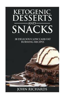 Ketoegnic Desserts & Snacks: 38 Delicious Low Carb Fat Burning Recipes by John Richards