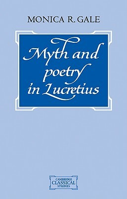 Myth and Poetry in Lucretius by Monica R. Gale