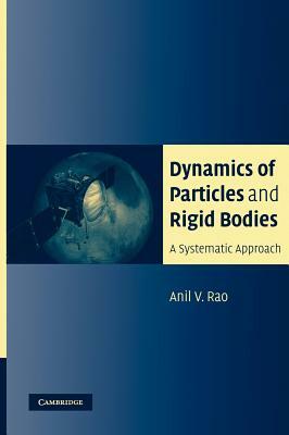 Dynamics of Particles and Rigid Bodies: A Systematic Approach by Anil Rao