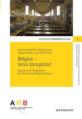 Belgica - terra incognita?: Resultate und Perspektiven der Historischen Belgienforschung by 