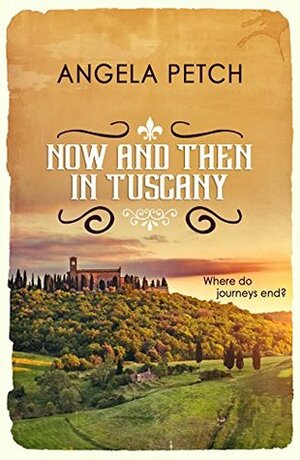 Now and Then in Tuscany: Italian journeys by Angela Petch