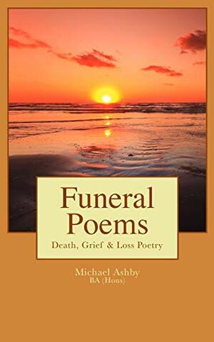 Funeral Poems: Death, Grief & Loss Poetry by Michael Ashby (poet)