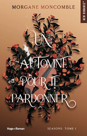 Un automne pour te pardonner: Seasons Tome 1 by Morgane Moncomble, Morgane Moncomble