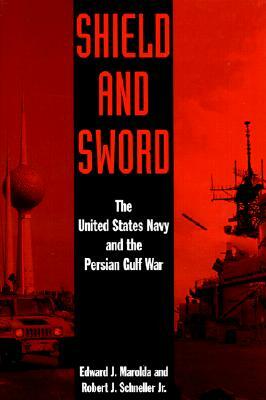 Shield and Sword: The United States Navy and the Persian Gulf War by Edward J. Marolda, Robert J. Schneller Jr