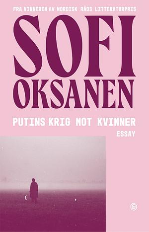 Putins krig mot kvinner by Sofi Oksanen