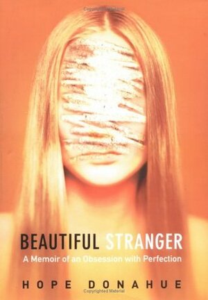 Beautiful Stranger: A Memoir of an Obsession with Perfection by Hope Donahue