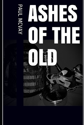 Ashes Of The Old by Paul McVay
