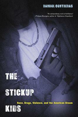 The Stickup Kids: Race, Drugs, Violence, and the American Dream by Randol Contreras