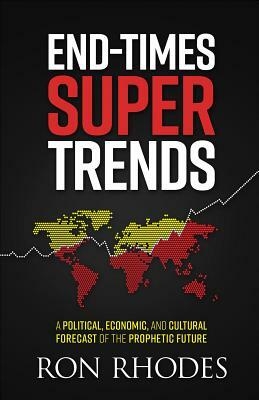 End-Times Super Trends: A Political, Economic, and Cultural Forecast of the Prophetic Future by Ron Rhodes