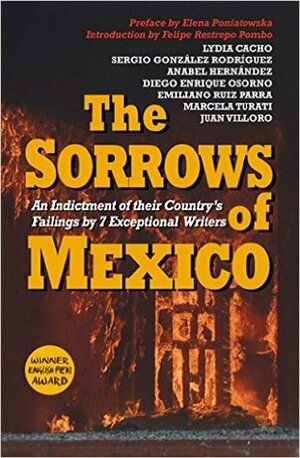 The Sorrows of Mexico by Sergio González Rodríguez, Lydia Cacho, Diego Enrique Osorno, Emiliano Ruiz Parra, Anabel Hernández, Marcela Turati, Juan Villoro