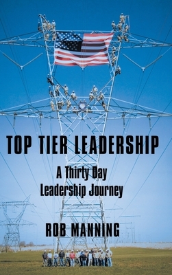 Top Tier Leadership: A Thirty Day Leadership Journey by Rob Manning