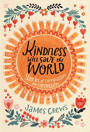 Kindness Will Save the World: Stories of Compassion and Connection by James Crews