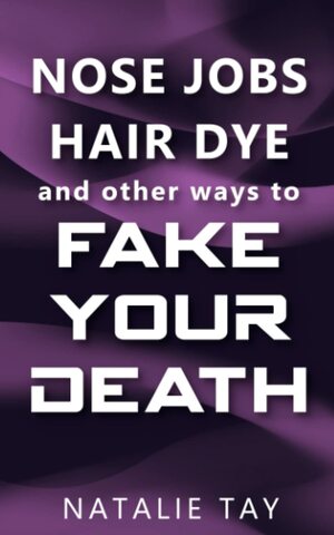 Nose Jobs, Hair Dye, and Other Ways to Fake Your Death by Natalie Tay