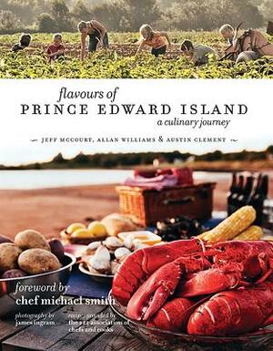 flavours of Prince Edward Island: A culinary journey by Allan Williams, Austin Clement, Jeff McCourt