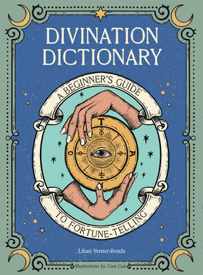 Divination Dictionary: A Beginner's Guide to Fortune-Telling by Lillian Verner-Bonds