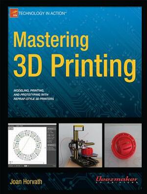 Mastering 3D Printing by Joan Horvath