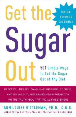 Get the Sugar Out: 501 Simple Ways to Cut the Sugar Out of Any Diet by Ann Louise Gittleman