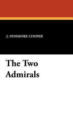 The Two Admirals by J. Fenimore Cooper, James Fenimore Cooper