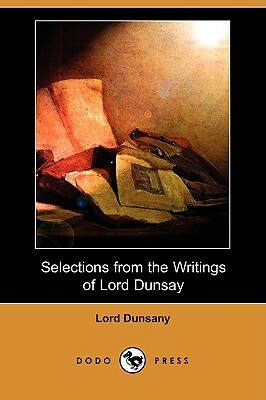 Selections from the Writings of Lord Dunsay by Lord Dunsany