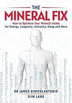 The Mineral Fix: How to Optimize Your Mineral Intake for Energy, Longevity, Immunity, Sleep and More by James DiNicolantonio, Siim Land