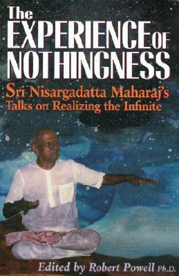 The Experience Of Nothingness: Sri Nisargadatta Maharaj's Talks On Realizing The Indefinite by Nisargadatta Maharaj