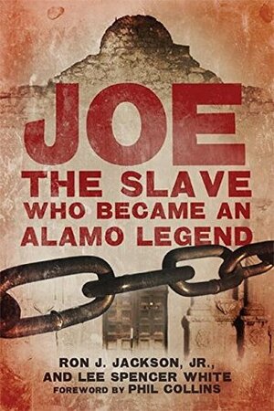 Joe, the Slave Who Became an Alamo Legend by Lee Spencer White, Phil Collins, Ron J. Jackson Jr.