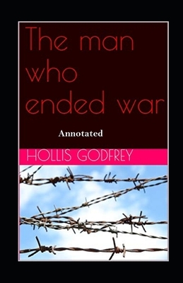 The Man Who Ended War Annotated by Hollis Godfrey