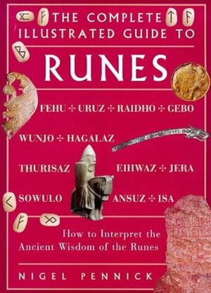 Complete Illustrated Guide - Runes: How to Interpret the Ancient System of the Runes by Nigel Pennick