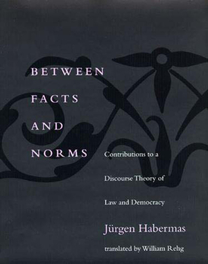 Between Facts and Norms: Contributions to a Discourse Theory of Law and Democracy by Jurgen Habermas