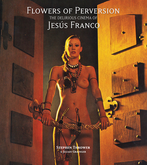 Flowers of Perversion, Volume 2: The Delirious Cinema of Jesús Franco by Stephen Thrower