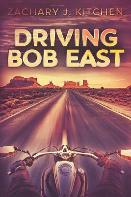 Driving Bob East by Zachary J. Kitchen