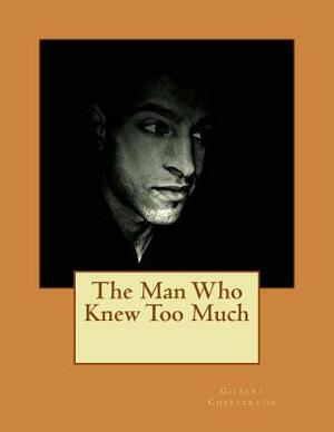 The Man Who Knew Too Much: Contains twelve stories by G.K. Chesterton