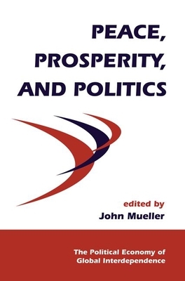 Peace, Prosperity, and Politics by John Mueller