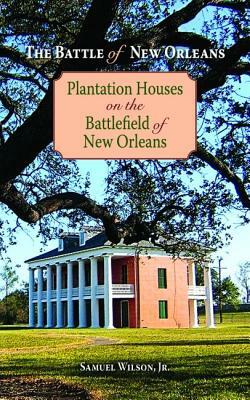 The Battle of New Orleans: Plantation Houses on the Battlefield of New Orleans by Samuel Wilson