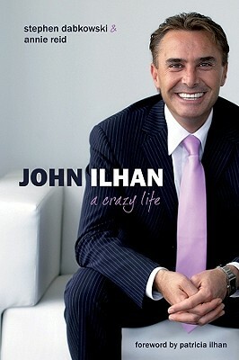 John Ilhan: A Crazy Life by Annie Reid, Steve Dabkowski