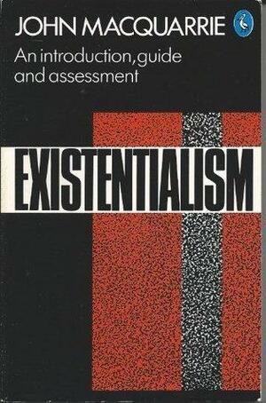 Existentialism: An Introduction, Guide and Assessment by John MacQuarrie