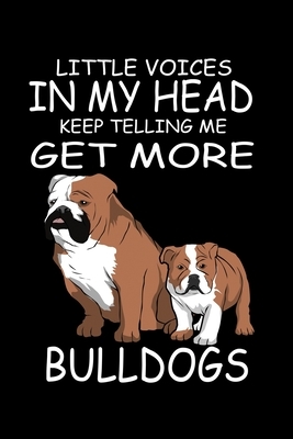 Little Voices In My Head Keep Telling Me Get More Bull Dogs: Funny Animal Collection by Marko Marcus