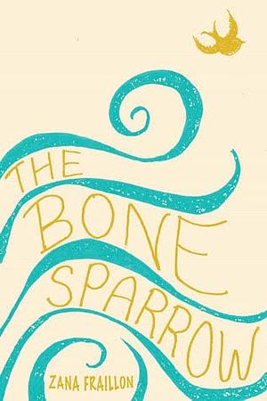 The Bone Sparrow: A Refugee Novel by Zana Fraillon, Zana Fraillon