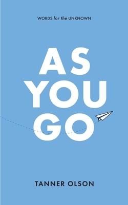 As You Go: Words for the Unknown by Tanner Olson