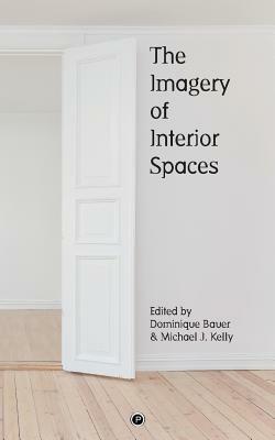 The Imagery of Interior Spaces by Michael J. Kelly, Dominique Bauer