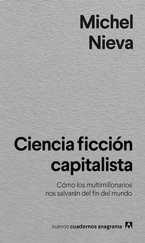 Ciencia ficción capitalista: Cómo los multimillonarios nos salvarán del fin del mundo by Michel Nieva