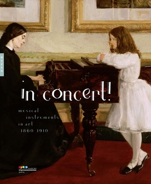 In Concert!: Musical Instruments in Art, 1860-1910 by Belinda Thomson, Frederic Frank, Frédéric Frank