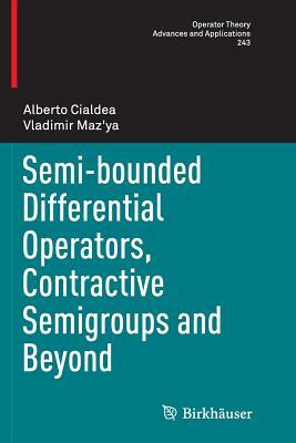 Semi-Bounded Differential Operators, Contractive Semigroups and Beyond by Alberto Cialdea, Vladimir Maz'ya