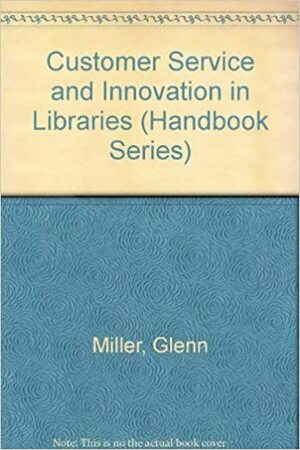 Customer Service & Innovation in Libraries by Glenn Miller