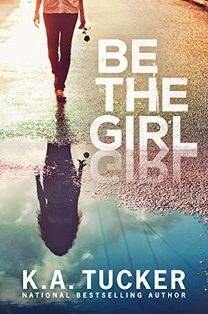 Be the Girl by K.A. Tucker