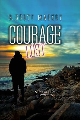 Courage Lost: A Ray Courage Mystery by R. Scott Mackey