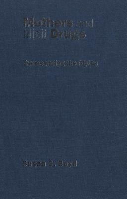 Mothers and Illicit Drugs: Transcending the Myths by Susan C. Boyd