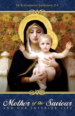 The Mother of the Saviour: And Our Interior Life by Réginald Garrigou-Lagrange